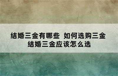 结婚三金有哪些  如何选购三金 结婚三金应该怎么选